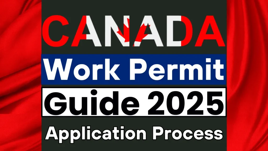 Canada Work Permit Guide 2025: Documents Required and Step by Step Application Process