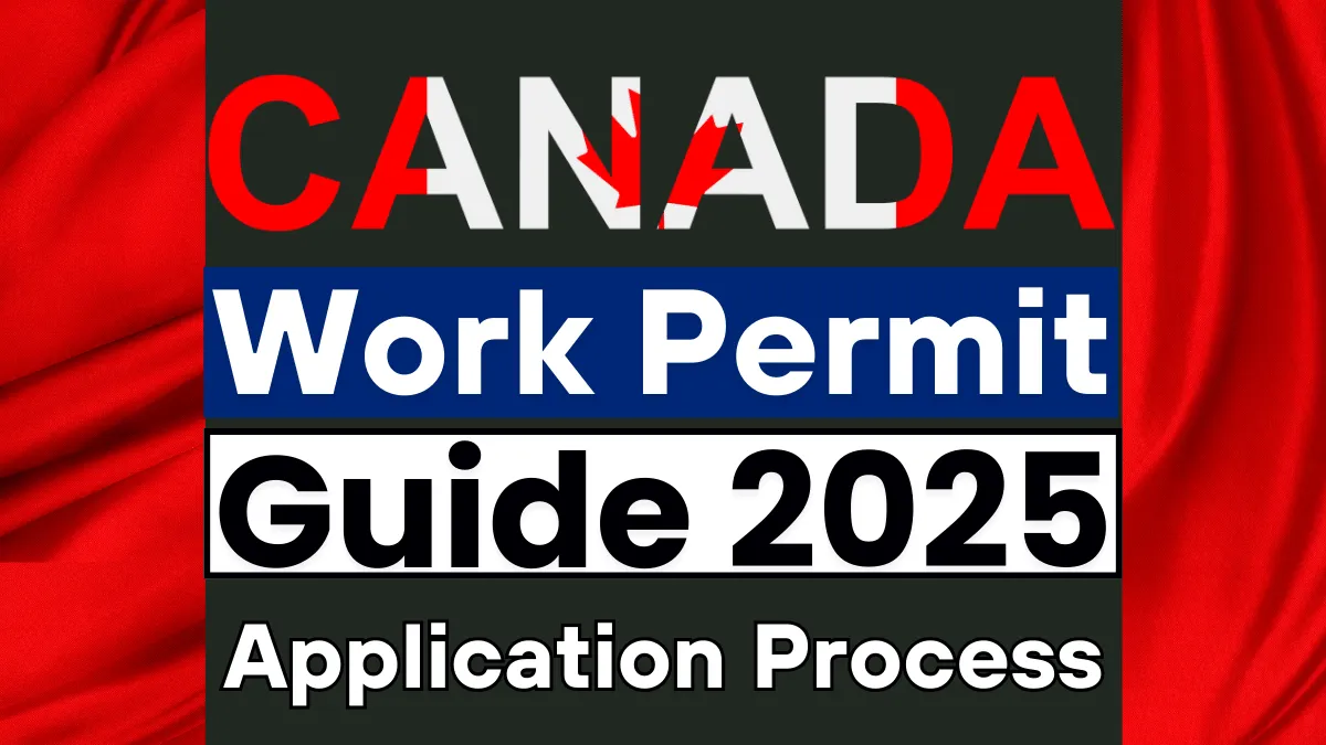Canada Work Permit Guide 2025: Documents Required and Step by Step Application Process