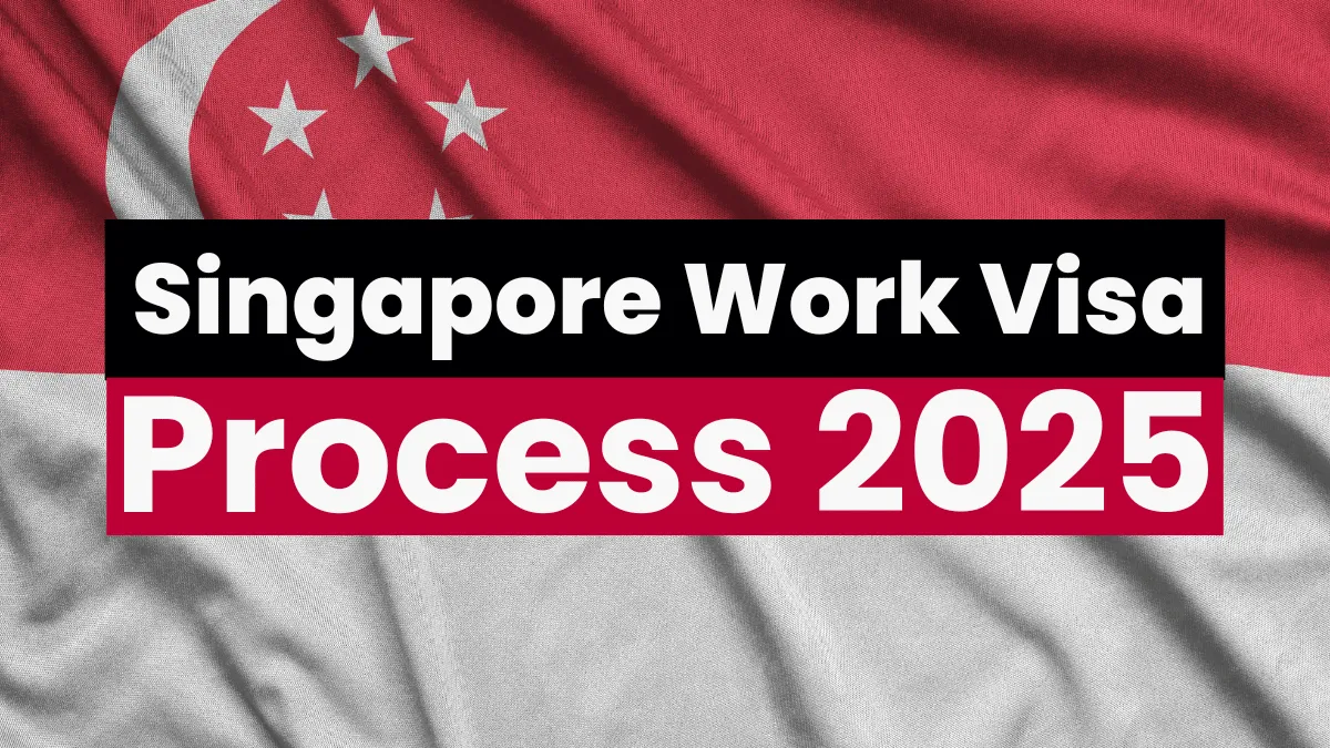 Singapore Work Visa Process August 2025: Eligibility, Requirements and Application Process